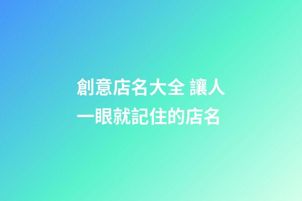 創意店名大全 讓人一眼就記住的店名-第1張-店鋪起名-玄機派